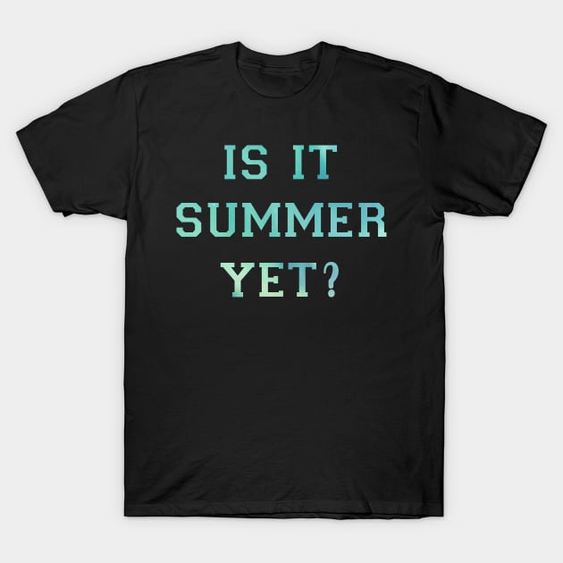 Is It Summer Yet T-Shirt by CityNoir